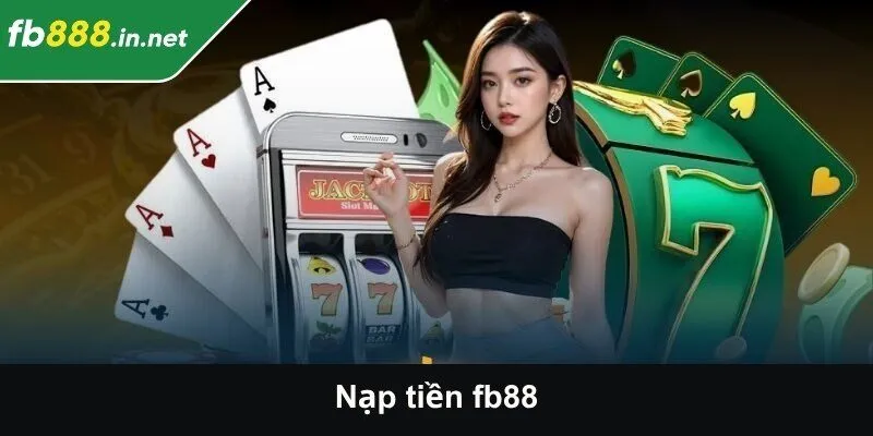 Nạp tiền FB88 - Bí mật nạp nhanh, không lo gián đoạn
